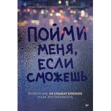 Пойми меня, если сможешь. Почему нас не слышат близкие и как это прекратить