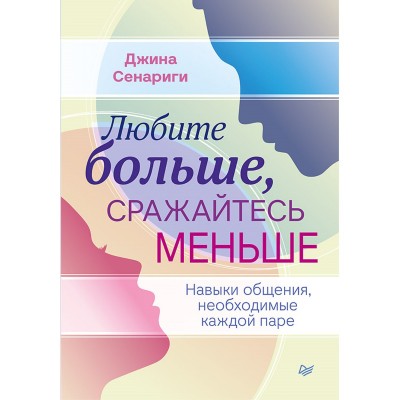 Любите больше, сражайтесь меньше. Навыки общения, необходимые каждой паре