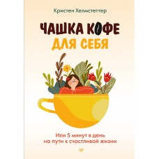 Чашка кофе для себя. Или 5 минут в день на пути к счастливой жизни