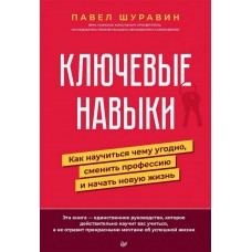 Ключевые навыки. Как научиться чему угодно, сменить профессию и начать новую жизнь